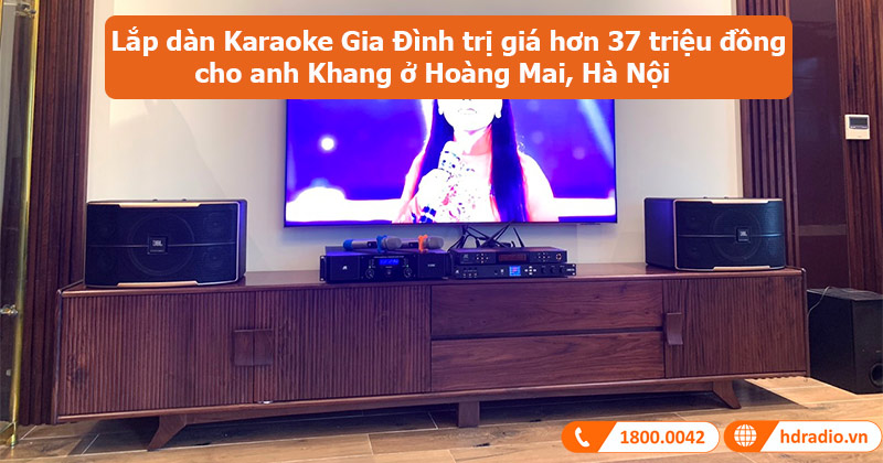 Lắp dàn Karaoke Gia Đình GD09 trị giá hơn 37 triệu đồng cho anh Khang ở Hoàng Mai, Hà Nội (JKAudio B5 Plus, H2400, X6000 Plus, JBL Pasion 10)