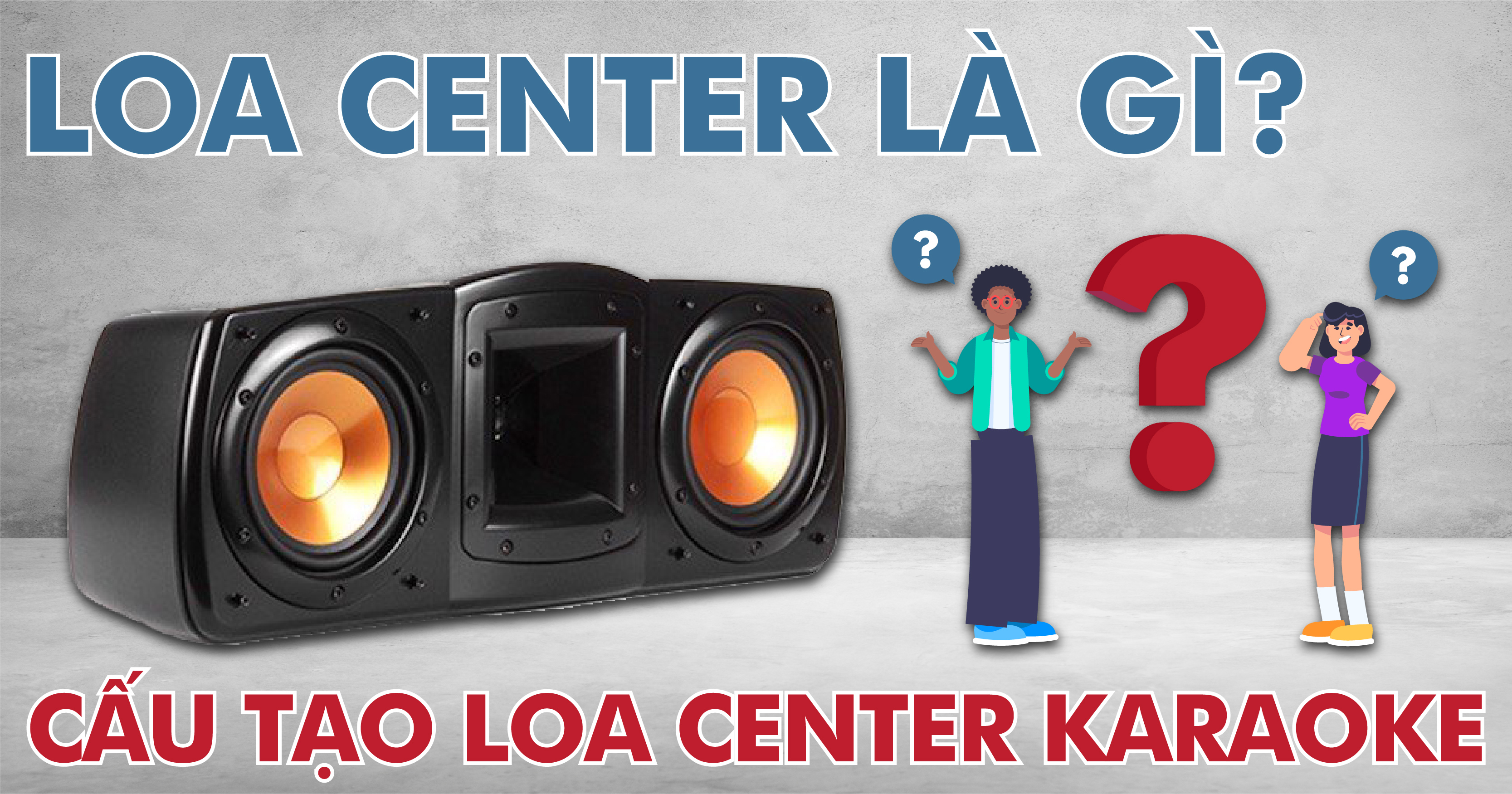 Loa Center là gì? Cấu Tạo Loa Center Karaoke