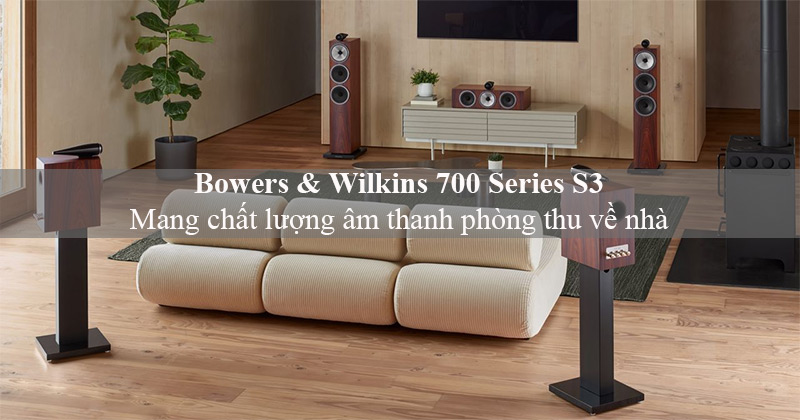 Hãng Bowers Wilkins ra mắt dòng loa nghe nhạc Bowers Wilkins 700 Series S3 mới nhất 2022