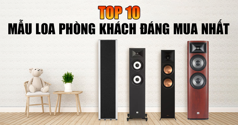 TOP 10 Mẫu loa phòng khách Đẹp Đáng Mua Nhất