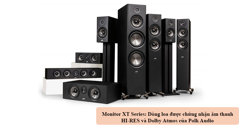 Polk Monitor XT Series: Dòng loa nghe nhạc, xem phim chất lượng, tương thích công nghệ Dolby Atmos