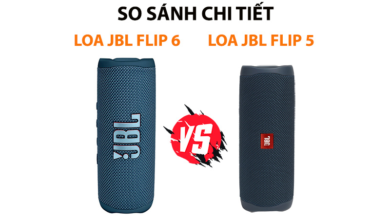 So sánh chi tiết 2 mẫu loa di động chống nước JBL Flip 6 và JBL Flip 5