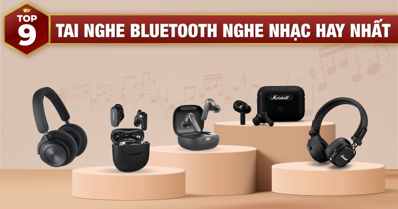 Top 9 Tai Nghe Bluetooth Nghe Nhạc Hay Nhất!