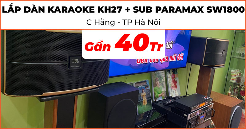 Lắp đặt Dàn Karaoke JBL KH27 kết hợp sub Paramax SW-1800 trị giá gần 40 triệu đồng cho chị Hằng ở phường Dịch Vọng Hậu, quận Cầu Giấy, Hà Nội (JBL Pasion 10, Paramax SW-1800, JKaudio K800, H2400, NEKO DK1000, Chân Loa 80cm)