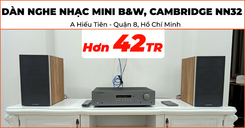 Lắp đặt dàn nghe nhạc Mini B&W, Cambridge trị giá hơn 42 triệu đồng cho anh Hiếu Tiên ở Quận 8, Hồ Chí Minh (B&W 606 S2, Cambridge AXR100)