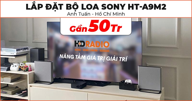 Lắp đặt bộ Loa Sony HT-A9M2 chất lượng trị giá gần 50 triệu đồng cho anh Tuấn ở Thủ Đức, Hồ Chí Minh