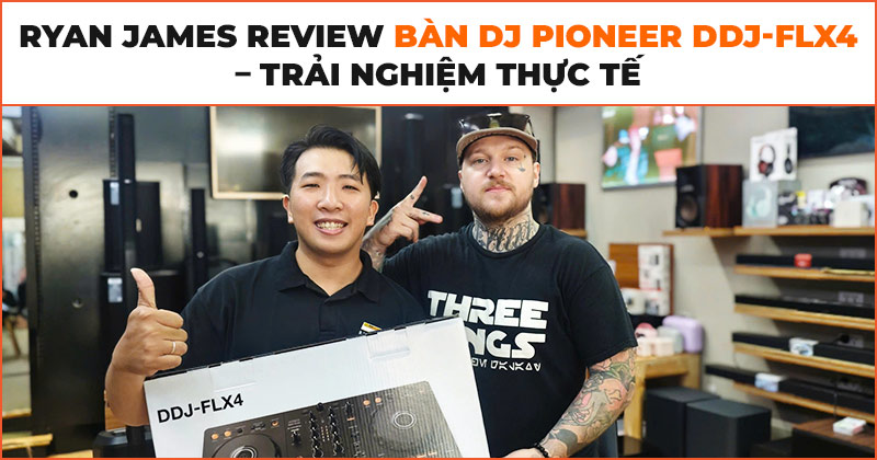 Ryan James review bàn DJ Pioneer DDJ-FLX4 tại HDRadio