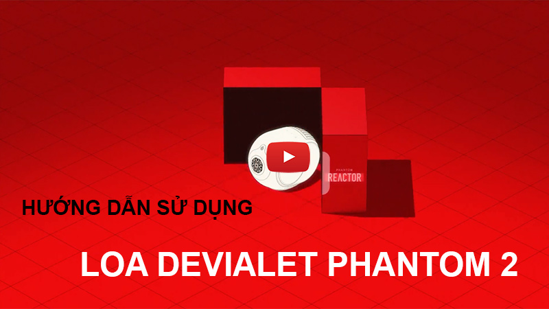 huong dan su dung Loa Devialet Phantom 2