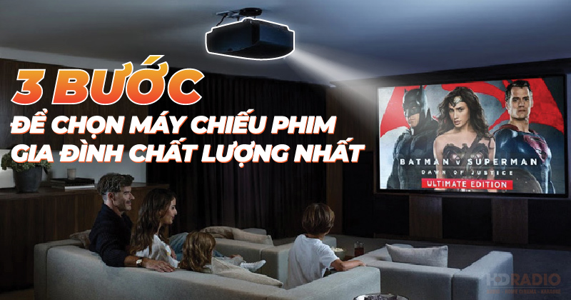 3 Bước để chọn máy chiếu phim gia đình chất lượng nhất