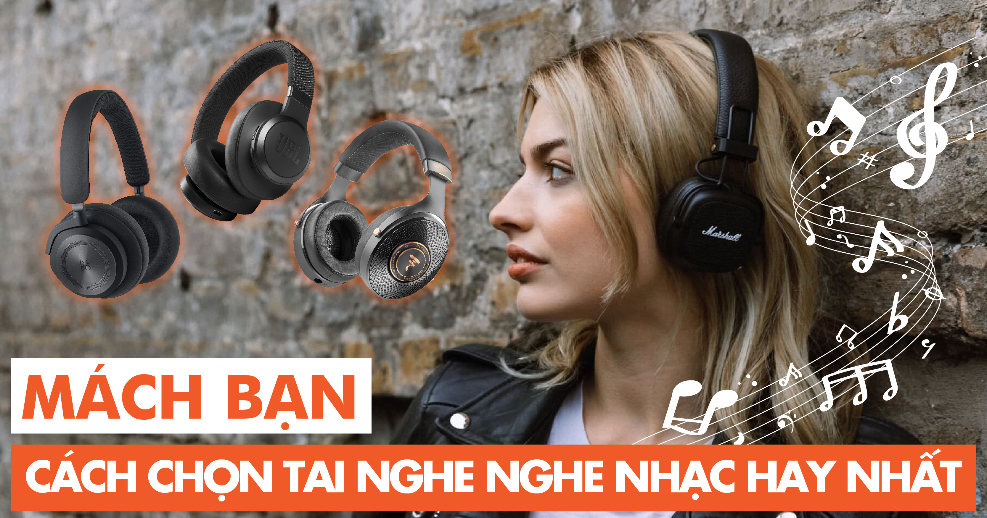 Mách Bạn Cách Chọn Được Tai Nghe Nghe Nhạc Hay Nhất