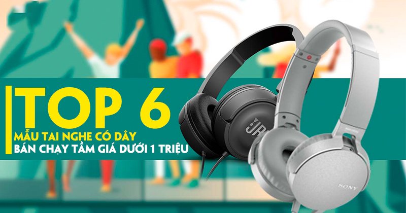 Top 6 mẫu tai nghe có dây bán chạy tầm giá dưới 1 triệu