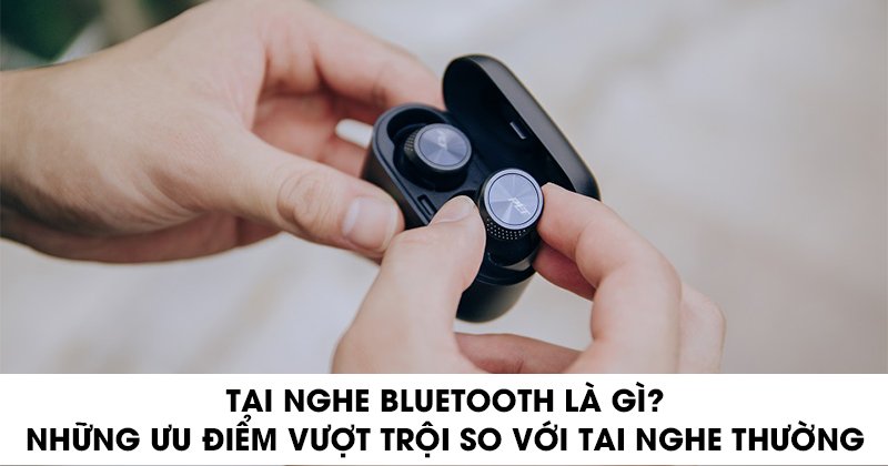 Tai nghe Bluetooth là gì? Những ưu điểm vượt trội so với tai nghe thường