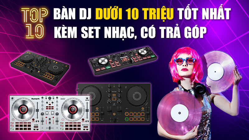 Top 10 bàn DJ dưới 10 triệu tốt nhất kèm set nhạc, có trả góp