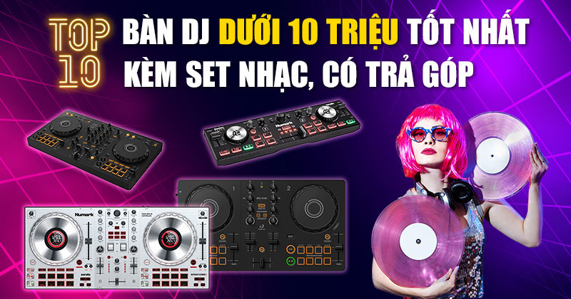 Top 10 bàn DJ dưới 10 triệu tốt nhất kèm set nhạc, có trả góp