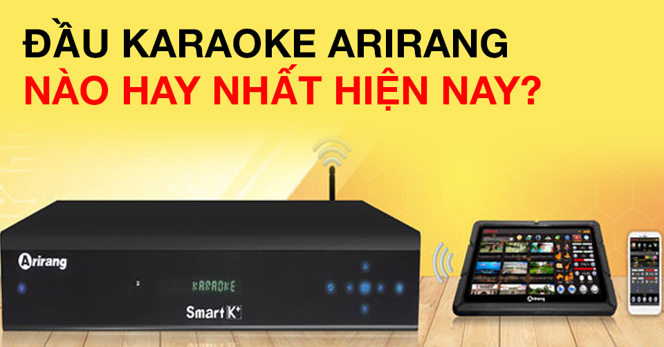 Nên mua đầu karaoke Arirang loại nào hay nhất hiện nay?