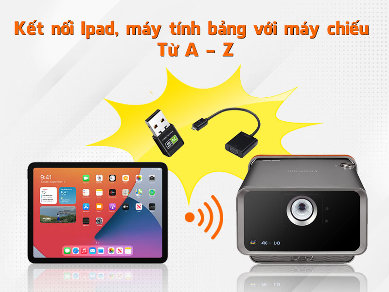 Kết nối Ipad, máy tính bảng với máy chiếu từ A - Z