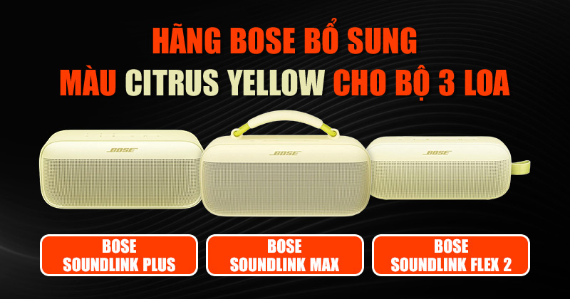 Hãng Bose bổ sung màu Citrus Yellow cho bộ 3 loa di động: Soundlink Flex 2, Soundlink Plus, Soundlink Max Portable