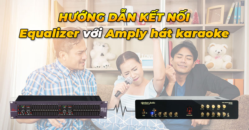 Cách kết nối Equalizer với Amply hát karaoke