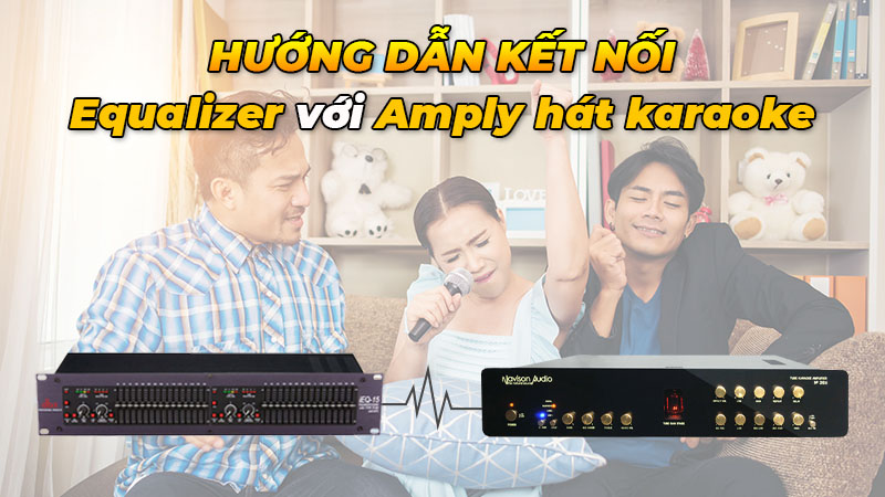 Cách kết nối Equalizer với Amply hát karaoke