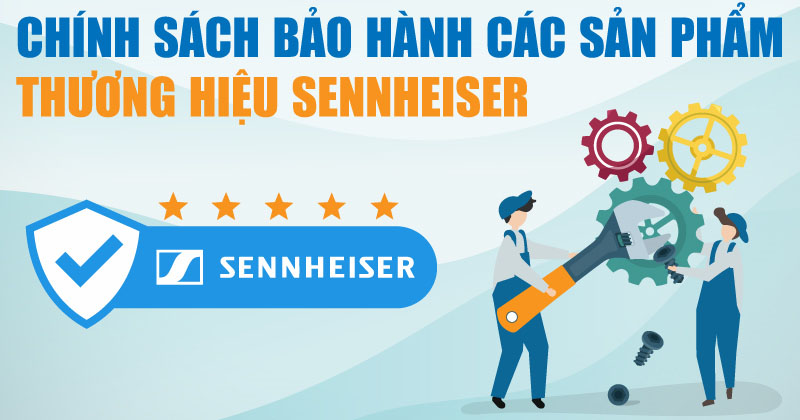 Chính Sách Bảo Hành Các Sản Phẩm Thương Hiệu Sennheiser