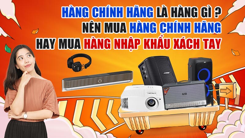 Nên mua hàng chính hãng hay mua hàng nhập khẩu xách tay?