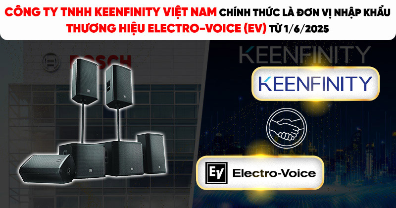 Công ty TNHH Keenfinity Việt Nam chính thức là đơn vị nhập khẩu thương hiệu Electro-Voice (EV) từ 1/6/2025