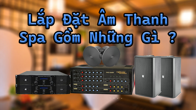 lap dat am thanh spa gom nhung gi