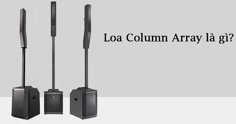 Loa Column Array Là Loa Gì, Cấu Tạo như thể nào?