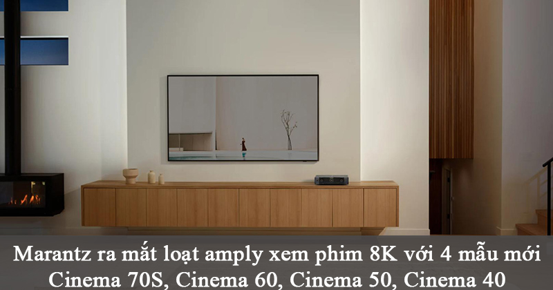 Marantz chính thức ra mắt loạt amply xem phim 8K mới 2022 với 4 mẫu amply: Marantz Cinema 70S, Marantz Cinema 60, Marantz Cinema 50, Marantz Cinema 40