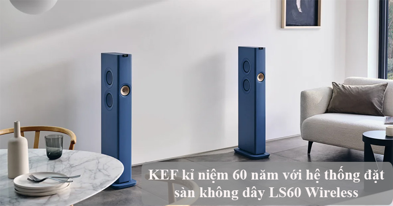 KEF giới thiệu hệ thống đặt phòng không dây LS60 Wireless đột phá dịp kỷ niệm 60 năm thành lập