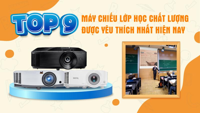 Top 9 mẫu Máy chiếu lớp học chất lượng được yêu thích nhất hiện nay