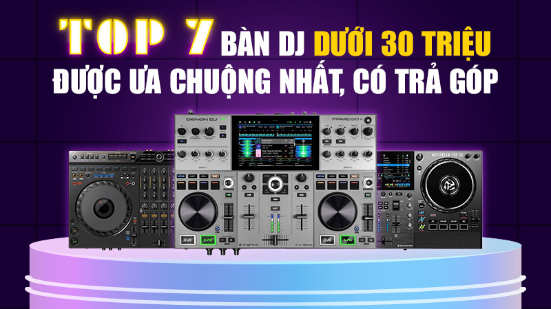 Top 7 Bàn DJ Dưới 30 Triệu Được Ưa Chuộng Nhất, Có Trả Góp