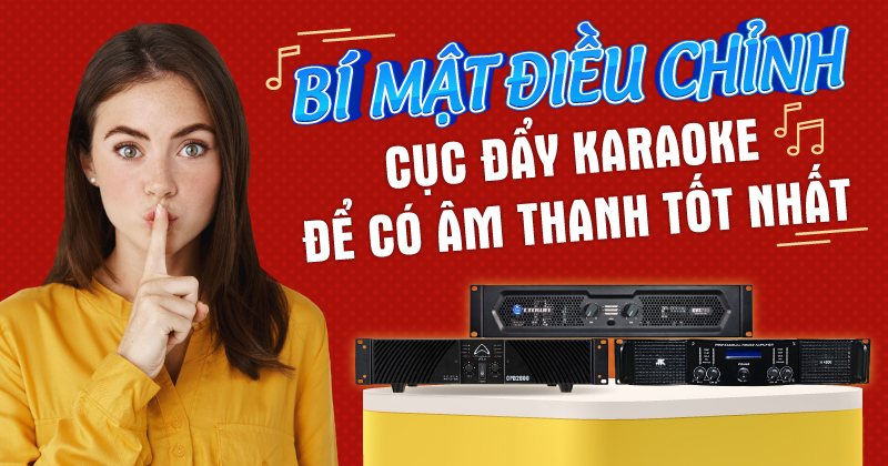 Bí mật điều chỉnh cục đẩy karaoke để có âm thanh tốt nhất