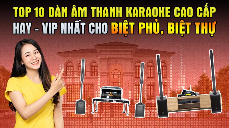 TOP 10 Dàn karaoke cao cấp cho Biệt thự