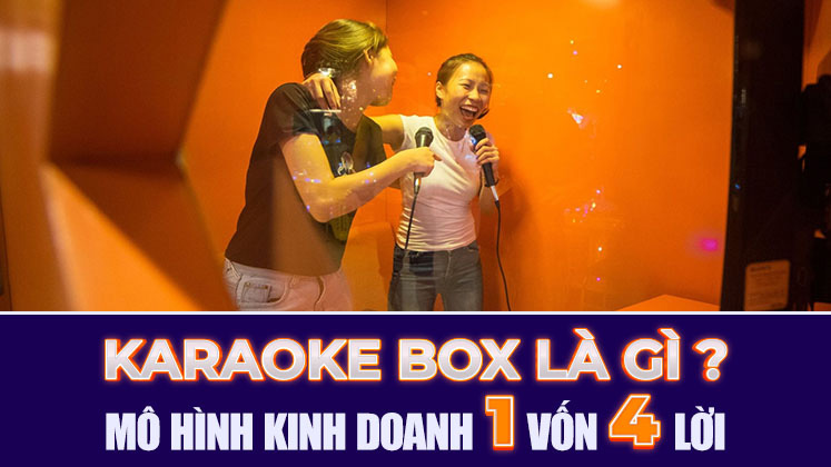 Karaoke Box là gì? Mô hình Kinh Doanh Một Vốn Bốn Lời
