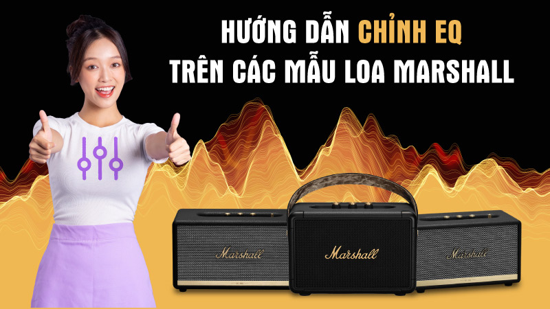 Hướng dẫn chỉnh EQ trên các mẫu Loa Marshall