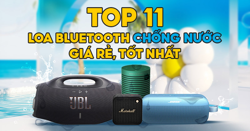 Cập nhật TOP 11 Loa Bluetooth Chống Nước Tốt Nhất 2025 - Bạn Không Thể Bỏ Qua!