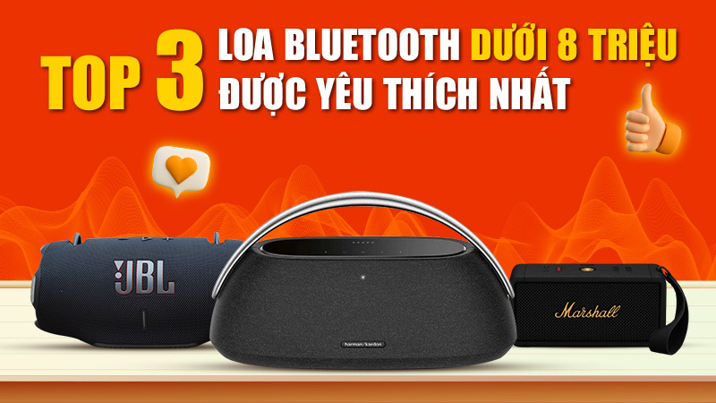 TOP 3 loa bluetooth dưới 8 triệu được yêu thích nhất hiện nay