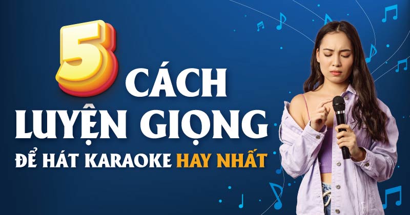 5 Cách Hát Karaoke Hay, Luyện Giọng Hát Karaoke Tốt Nhất