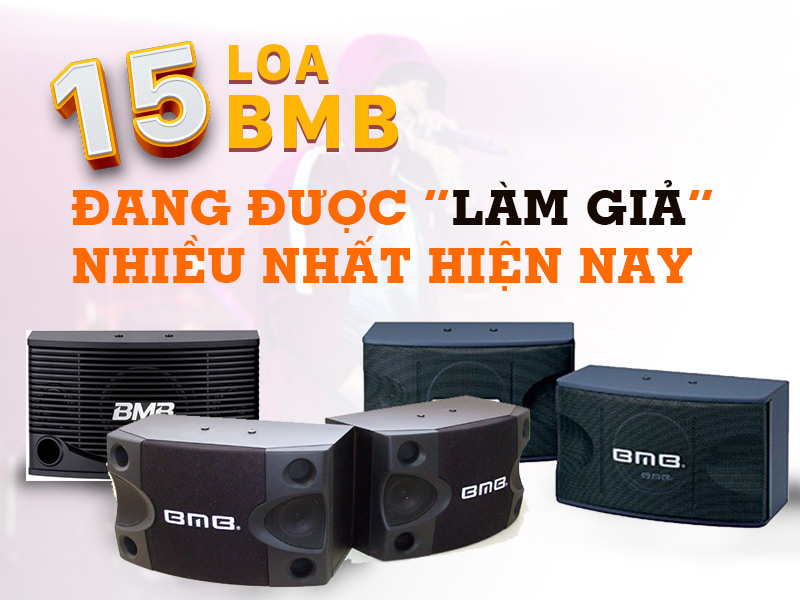 15 Loa Karaoke BMB đang được LÀM GIẢ nhiều nhất hiện nay