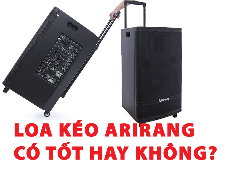 LOA KÉO ARIRANG CÓ TỐT HAY KHÔNG?