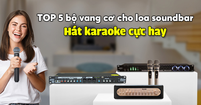 TOP 5 bộ Vang cơ cho loa Soundbar hát Karaoke cực hay!