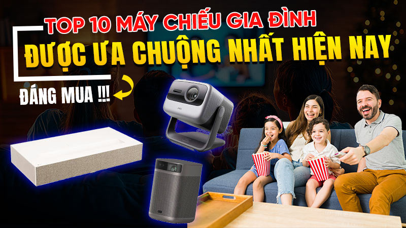 Top 10 Máy Chiếu Gia Đình Được Ưa Chuộng Nhất Hiện Nay