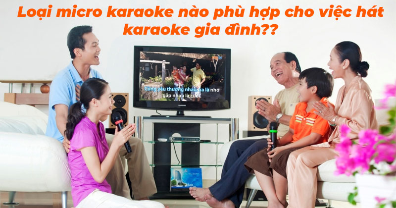Loại micro karaoke nào phù hợp cho việc hát karaoke gia đình