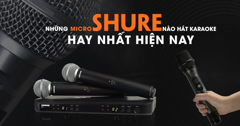 Micro Shure Nào Hát Karaoke Hay Nhất Hiện Nay