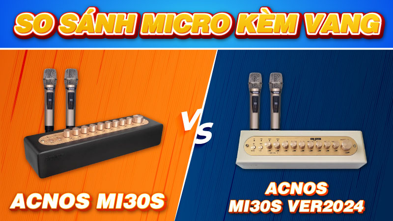 So sánh Micro kèm vang Acnos Mi30s và Micro kèm vang Acnos Mi30s Ver2024
