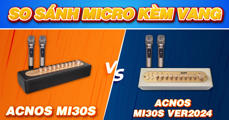 So sánh Micro kèm vang Acnos Mi30s và Micro kèm vang Acnos Mi30s Ver2024