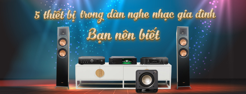 Dàn âm thanh nghe nhạc gia đình gồm những gì?
