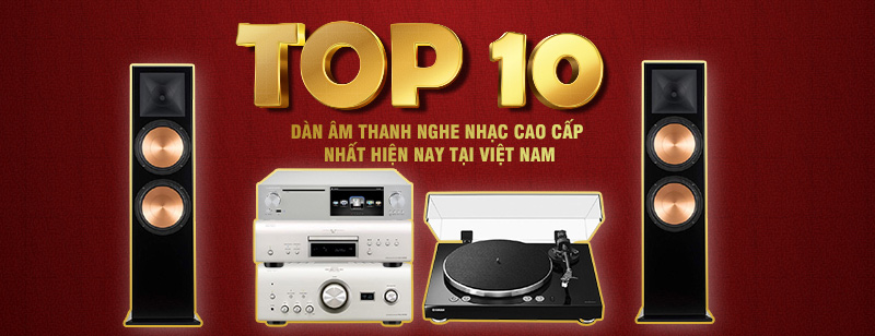 TOP 10 Dàn Âm Thanh Nghe Nhạc Cao Cấp Nhất hiện nay tại Việt Nam