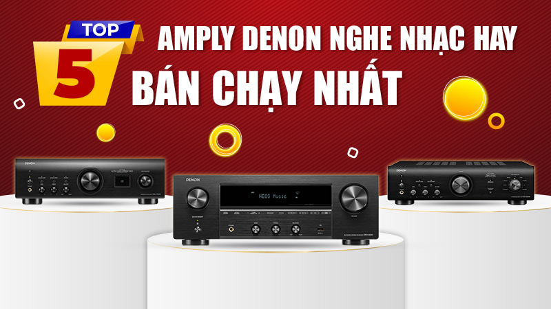 Danh sách 5 mẫu Amply Denon mới nghe nhạc hay, bán chạy nhất